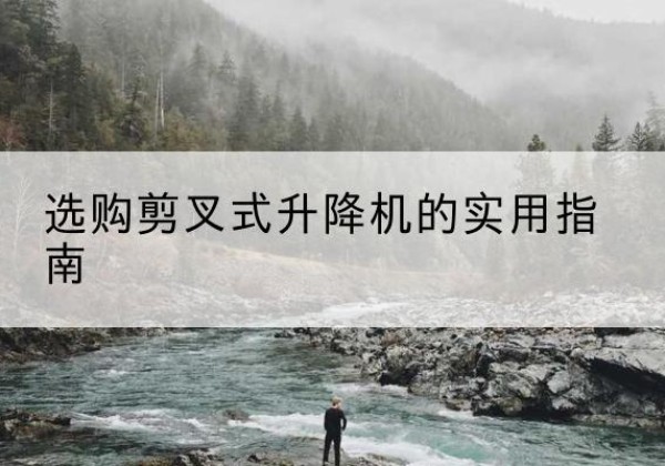 崖州剪叉式升降机怎么选-选购剪叉式升降机的实用指南